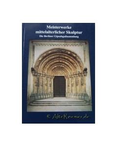 Meisterwerke mittelalterlicher Skulptur. Die Berliner Gipsabgu&szlig;sammlung. 